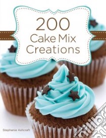200 Cake Mix Creations libro in lingua di Ashcraft Stephanie