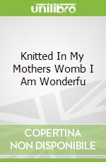 Knitted In My Mothers Womb I Am Wonderfu
