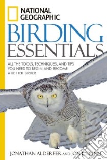 National Geographic Birding Essentials libro in lingua di Alderfer Jonathan, Dunn John L.