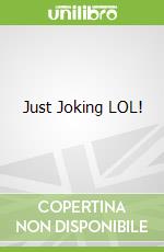 Just Joking LOL!