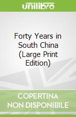 Forty Years in South China (Large Print Edition)