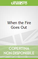 When the Fire Goes Out