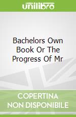 Bachelors Own Book Or The Progress Of Mr