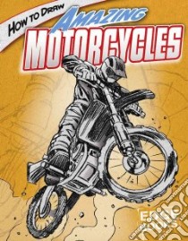 How to Draw Amazing Motorcycles libro in lingua di Sautter Aaron, Smith Tod (ILT)