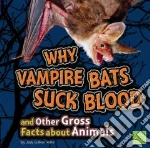 Why Vampire Bats Suck Blood and Other Gross Facts About Animals
