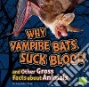 Why Vampire Bats Suck Blood and Other Gross Facts About Animals libro str