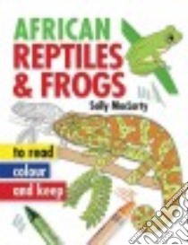 African Reptiles & Frogs To Read, Colour and Keep libro in lingua di Maclarty Sally