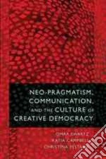 Neo-Pragmatism, Communication, and the Culture of Creative Democracy libro in lingua di Swartz Omar, Campbell Katia, Pestana Christina