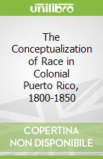The Conceptualization of Race in Colonial Puerto Rico, 1800-1850