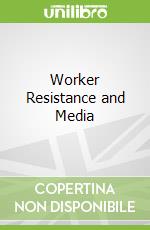 Worker Resistance and Media