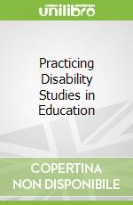 Practicing Disability Studies in Education
