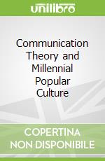 Communication Theory and Millennial Popular Culture