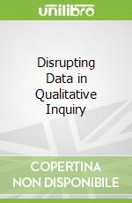 Disrupting Data in Qualitative Inquiry