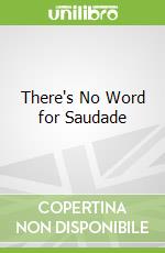 There's No Word for Saudade