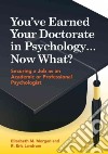 You've Earned Your Doctorate in Psychology … Now What? libro str
