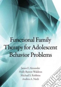 Functional Family Therapy for Adolescent Behavior Problems libro in lingua di Alexander James F., Waldron Holly Barrett, Robbins Michael S., Neeb Andrea A.