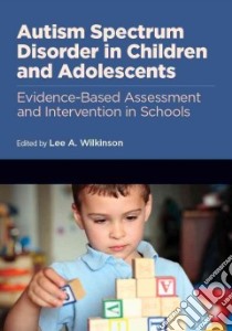Autism Spectrum Disorder in Children and Adolescents libro in lingua di Wilkinson Lee A. (EDT)