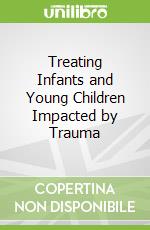 Treating Infants and Young Children Impacted by Trauma