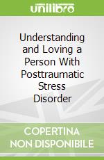 Understanding and Loving a Person With Posttraumatic Stress Disorder