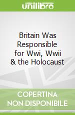 Britain Was Responsible for Wwi, Wwii & the Holocaust
