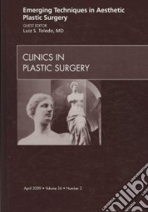 Emerging Techniques in Aesthetic Plastic Surgery libro in lingua di Toledo Luiz S. M.D. (EDT)