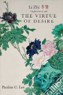 Li Zhi, Confucianism, and the Virtue of Desire libro in lingua di Lee Pauline C.