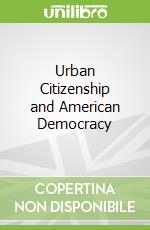Urban Citizenship and American Democracy