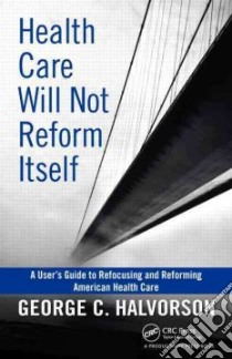 Health Care Will Not Reform Itself libro in lingua di Halvorson George C.