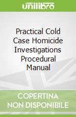 Practical Cold Case Homicide Investigations Procedural Manual