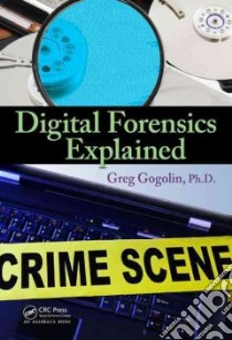 Digital Forensics Explained libro in lingua di Gogolin Greg