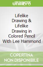 Lifelike Drawing & Lifelike Drawing in Colored Pencil With Lee Hammond