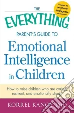 The Everything Parent's Guide to Emotional Intelligence in Children