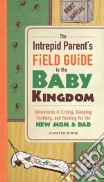 The Intrepid Parent's Field Guide to the Baby Kingdom