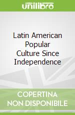 Latin American Popular Culture Since Independence