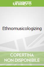 Ethnomusicologizing