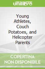 Young Athletes, Couch Potatoes, and Helicopter Parents