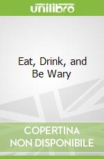 Eat, Drink, and Be Wary