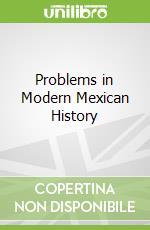 Problems in Modern Mexican History