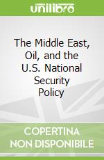 The Middle East, Oil, and the U.S. National Security Policy