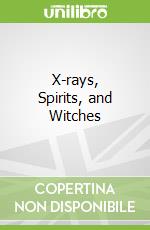X-rays, Spirits, and Witches