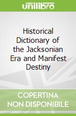 Historical Dictionary of the Jacksonian Era and Manifest Destiny