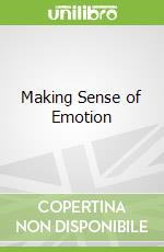 Making Sense of Emotion