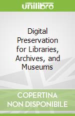 Digital Preservation for Libraries, Archives, and Museums
