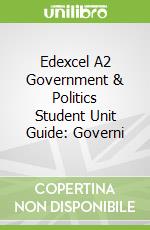Edexcel A2 Government & Politics Student Unit Guide: Governi