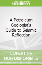 A Petroleum Geologist's Guide to Seismic Reflection