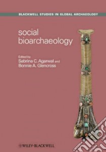 Social Bioarchaeology libro in lingua di Agarwal Sabrina C., Glencross Bonnie A.