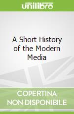 A Short History of the Modern Media