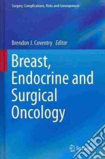 Breast, Endocrine and Surgical Oncology libro in lingua di Coventry Brendon J. (EDT)