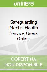 Safeguarding Mental Health Service Users Online