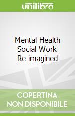 Mental Health Social Work Re-imagined